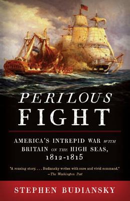 Perilous Fight: America's Intrepid War with Britain on the High Seas, 1812-1815 by Stephen Budiansky