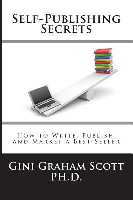Self-Publishing Secrets: How to Write, Publish, and Market a Best-Seller or Use Your Book to Build Your Business by Gini Graham Scott