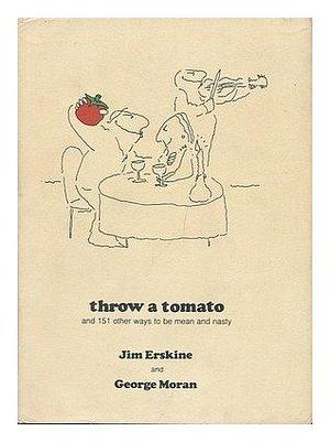 Throw a Tomato: And 151 Other Ways to Be Mean and Nasty by George Moran, Jim Erskine, Jim Erskine