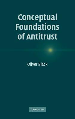 Conceptual Foundations of Antitrust by Oliver Black