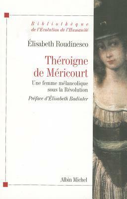 Théroigne de Méricourt: Une Femme Mélancolique Sous La Révolution by Elisabeth Roudinesco