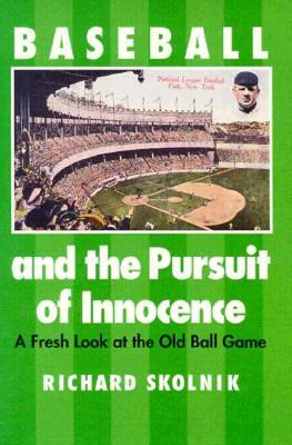 Baseball and the Pursuit of Innocence: A Fresh Look at the Old Ball Game by Richard Skolnik