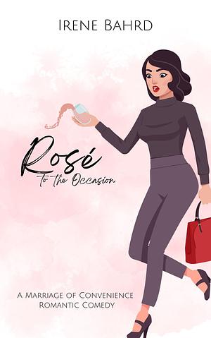 Rosé to the Occasion by Irene Bahrd, Irene Bahrd