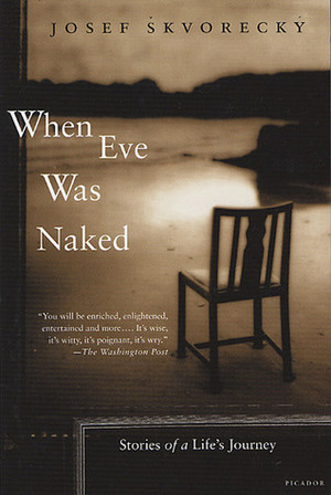 When Eve Was Naked: Stories of a Life's Journey by Josef Škvorecký