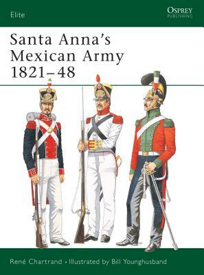 Santa Anna's Mexican Army 1821-48 by René Chartrand