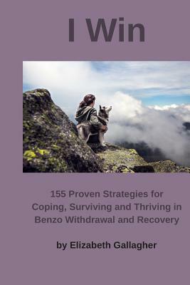 I Win: 155 Proven Strategies for Coping, Surviving and Thriving in Benzo Withdrawal and Recovery by Elizabeth Gallagher