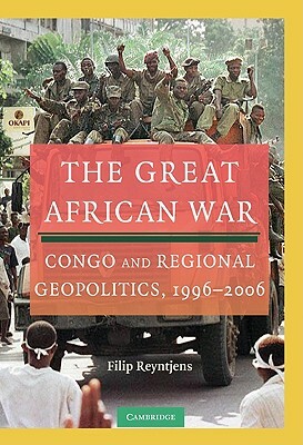 The Great African War: Congo and Regional Geopolitics, 1996-2006 by Filip Reyntjens