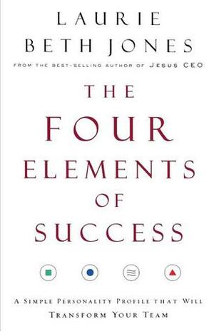 The Four Elements of Success: A Simple Personality Profile that will Transform Your Team by Laurie Beth Jones