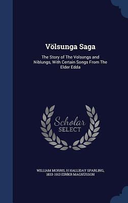 Völsunga Saga: The Story of The Volsungs and Niblungs, With Certain Songs From The Elder Edda by Anonymous, Anonymous, H. Halliday Sparling, Eiríkur Magnússon