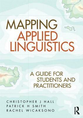 Mapping Applied Linguistics: A Guide for Students and Practitioners by Patrick H. Smith, Rachel Wicaksono, Christopher J. Hall