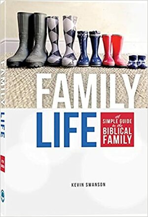 Family Life: A Simple Guide to the Biblical Family by Kevin Swanson