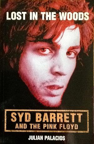 Lost in the Woods: Syd Barrett and the Pink Floyd by Julian Palacios