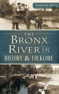 The Bronx River in History & Folklore by Stephen Paul Devillo