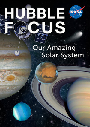 Hubble Focus: Our Amazing Solar System by National Aeronautics and Space Administration