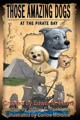 Those Amazing Dogs: At the Pirate Bay: Book Four of the Those Amazing Dogs Series by Jeffrey E. Poehlmann, Edwin M. Fenne