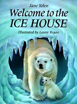 Welcome to the Ice House by Jane Yolen, Laura Regan