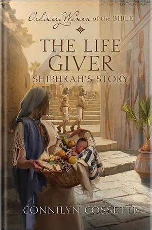 The Life Giver: Shiphrah's Story by Connilyn Cossette