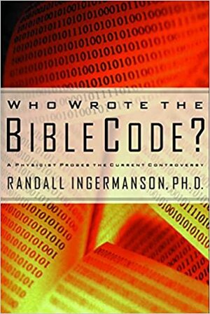 Who Wrote the Bible Code? A Physicist Probes the Current Controversy by Randall Ingermanson