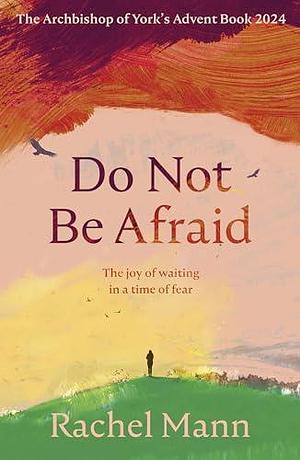 Do Not Be Afraid: The Joy of Waiting in a Time of Fear by Rachel Mann, Rachel Mann