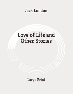 Love of Life and Other Stories: Large Print by Jack London