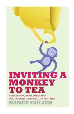 Inviting a Monkey to Tea: Befriending Your Mind and Discovering Lasting Contentment by Nancy Colier
