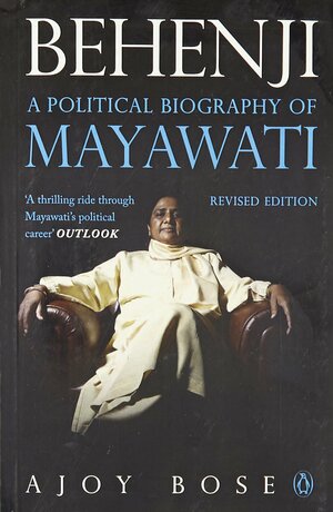 Behenji: A Political Biography of Mayawati by Ajoy Bose