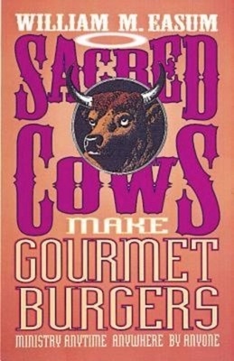 Sacred Cows Make Gourmet Burgers: Ministry Anytime, Anywhere, by Anyone by Bill Easum