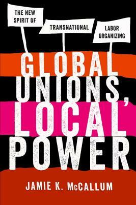 Global Unions, Local Power by Jamie K. McCallum