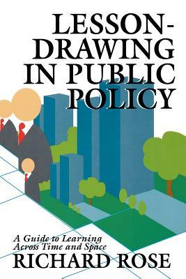 Lesson-Drawing in Public Policy: A Guide to Learning Across Time and Space by Richard Rose