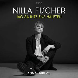 Jag sa inte ens hälften by Nilla Fischer, Anna Friberg