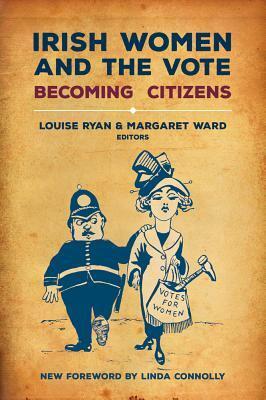 Irish Women and the Vote: Becoming Citizens ~ New Edition by Margaret Ward, Louise Ryan