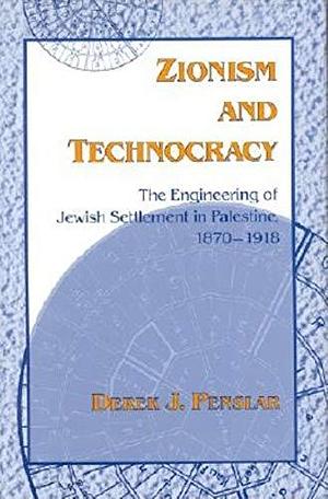 Zionism and Technocracy: The Engineering of Jewish Settlement in Palestine, 1870-1918 by Derek Jonathan Penslar