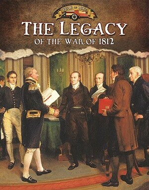 The Legacy of the War of 1812 by Lizann Flatt