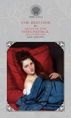 The Red One & Tales of the Fish Patrol (Illustrated) by Jack London