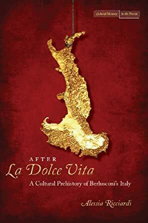 After &lt;i&gt;La Dolce Vita&lt;/i&gt;: A Cultural Prehistory of Berlusconi's Italy by Alessia Ricciardi