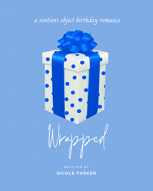 Wrapped: A Sentient Object Birthday Romance by Nicole Parker