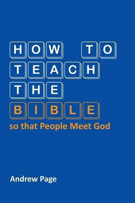 How to Teach the Bible so that People Meet God by Andrew Page