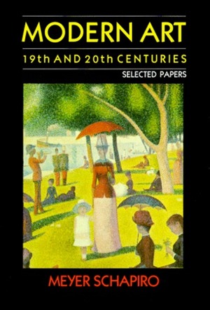 Modern Art, 19th & 20th Centuries by Meyer Schapiro