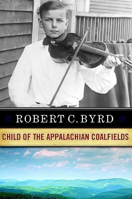 Robert C. Byrd: Child of the Appalachian Coalfields by Robert C. Byrd