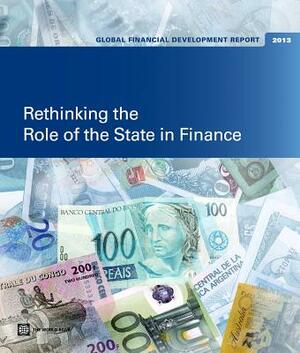 Global Financial Development Report 2013: Rethinking the Role of the State in Finance by World Bank