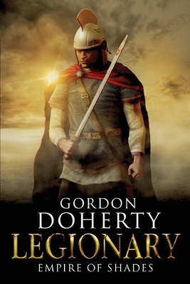 Legionary: Empire of Shades by Gordon Doherty