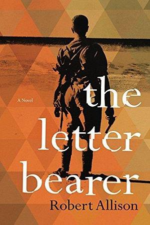 The Letter Bearer: A Novel by Robert Allison, Robert Allison