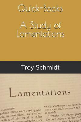 Quick-Books: A Study of Lamentations by Troy Schmidt