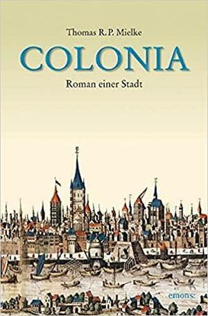 Colonia: Roman einer Stadt by Thomas R.P. Mielke