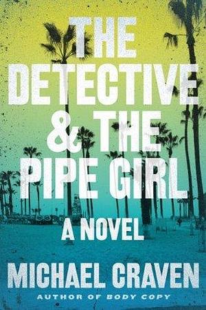 The Detective & the Pipe Girl: A Novel by Michael Craven, Michael Craven