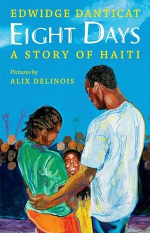 Eight Days: A Story of Haiti by Edwidge Danticat, Alix Delinois