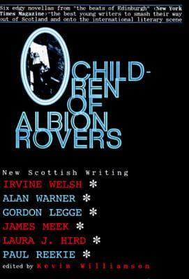 Children of Albion Rovers: An Anthology of New Scottish Writing by Gordon Legge, Alan Warner, Irvine Welsh