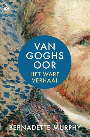 Van Gogh's Oor: Het Ware Verhaal by Bernadette Murphy