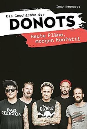 Die Geschichte der Donots: heute Pläne, morgen Konfetti by Ingo Neumayer