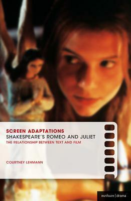 Screen Adaptations: Romeo and Juliet: A Close Study of the Relationship Between Text and Film by Courtney Lehmann